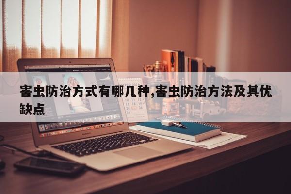害虫防治方式有哪几种,害虫防治方法及其优缺点